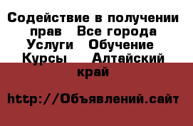 Содействие в получении прав - Все города Услуги » Обучение. Курсы   . Алтайский край